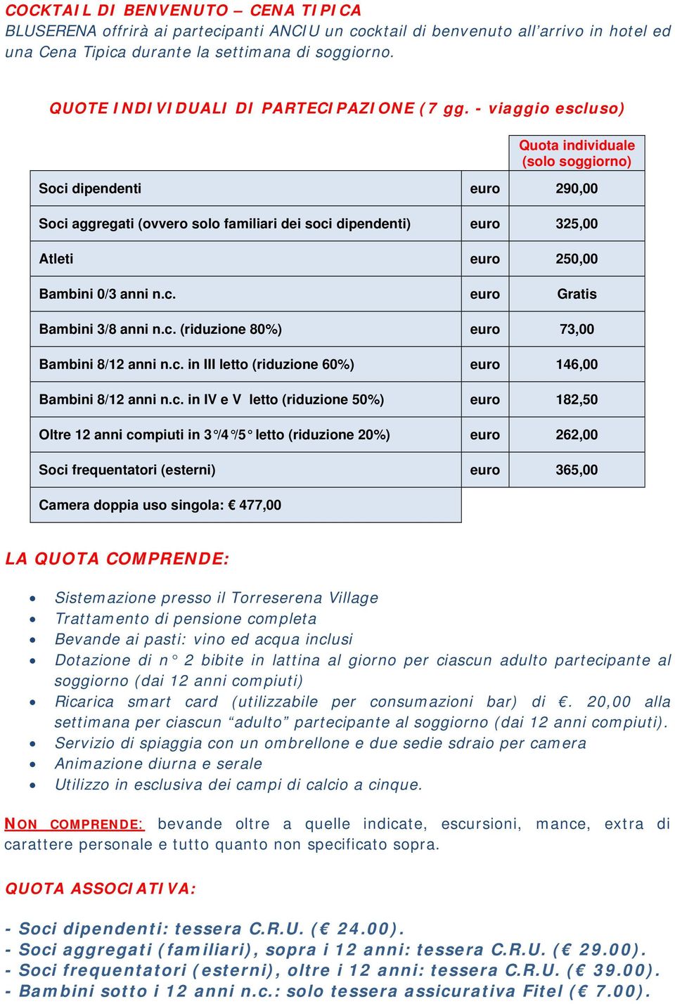 - viaggio escluso) Quota individuale (solo soggiorno) Soci dipendenti euro 290,00 Soci aggregati (ovvero solo familiari dei soci dipendenti) euro 325,00 Atleti euro 250,00 Bambini 0/3 anni n.c. euro Gratis Bambini 3/8 anni n.