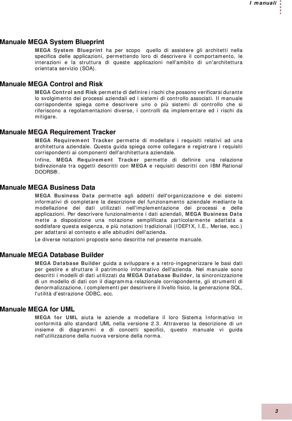 Manuale MEGA Control and Risk MEGA Control and Risk permette di definire i rischi che possono verificarsi durante lo svolgimento dei processi aziendali ed i sistemi di controllo associati.