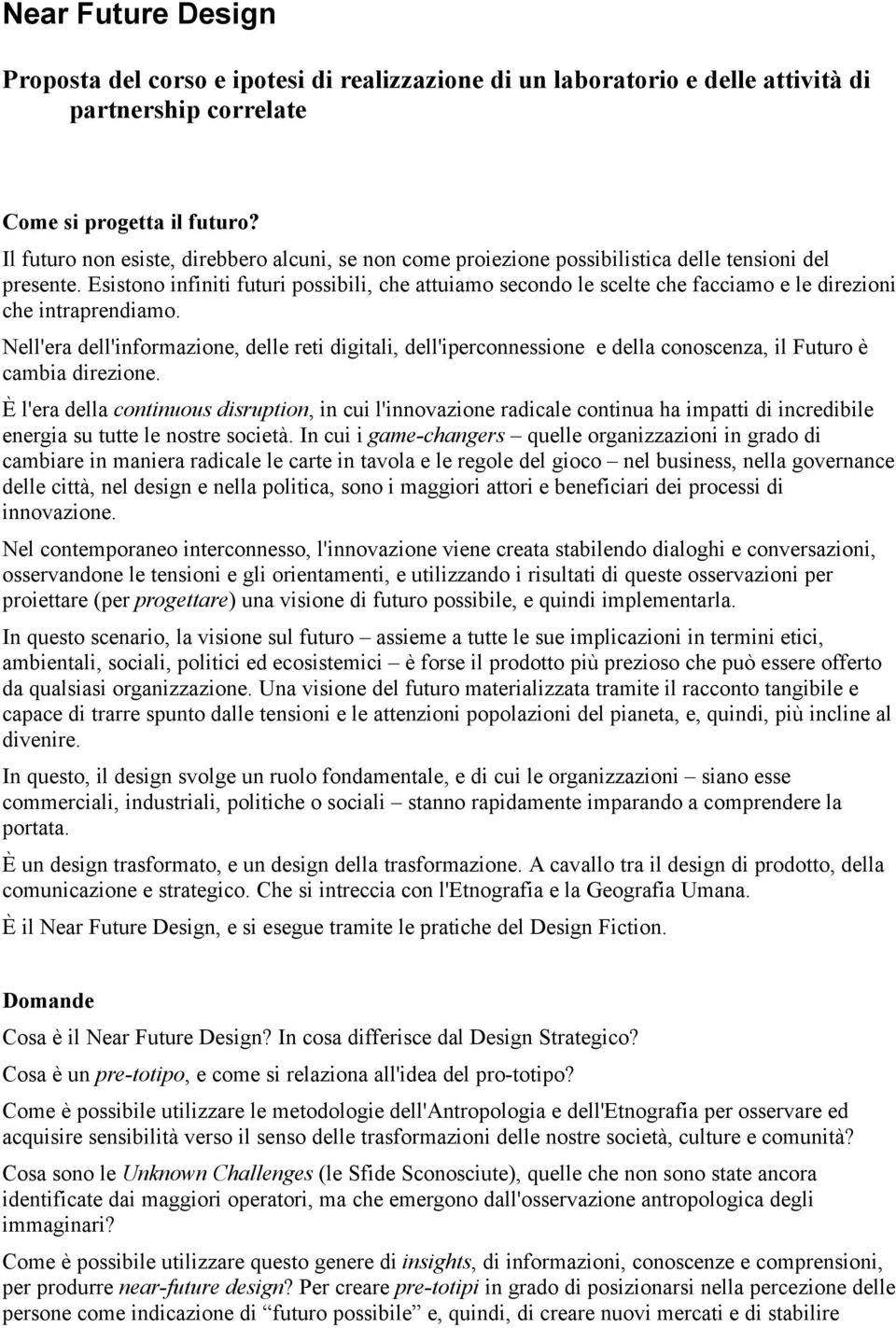 Esistono infiniti futuri possibili, che attuiamo secondo le scelte che facciamo e le direzioni che intraprendiamo.