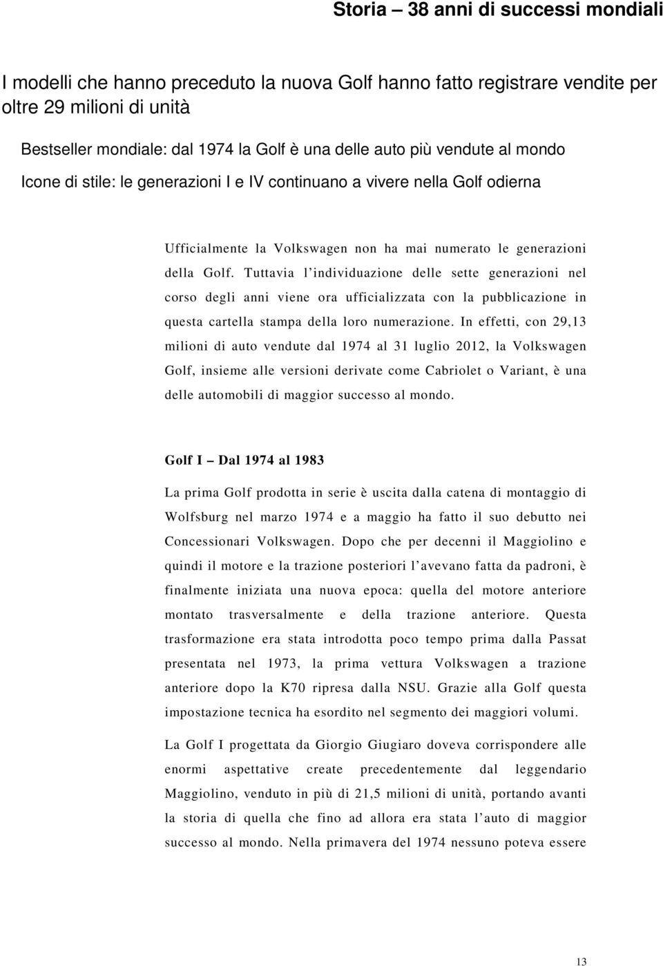 Tuttavia l individuazione delle sette generazioni nel corso degli anni viene ora ufficializzata con la pubblicazione in questa cartella stampa della loro numerazione.