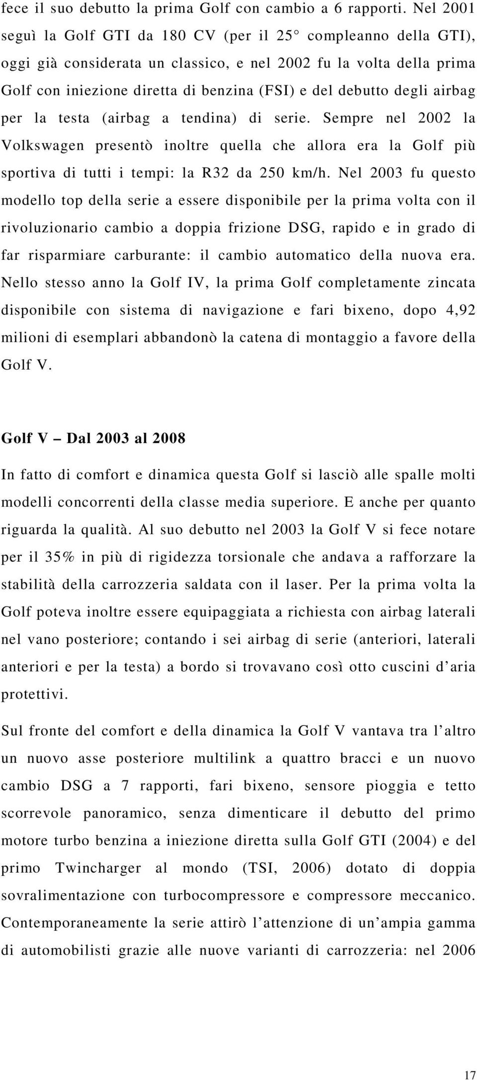 degli airbag per la testa (airbag a tendina) di serie. Sempre nel 2002 la Volkswagen presentò inoltre quella che allora era la Golf più sportiva di tutti i tempi: la R32 da 250 km/h.