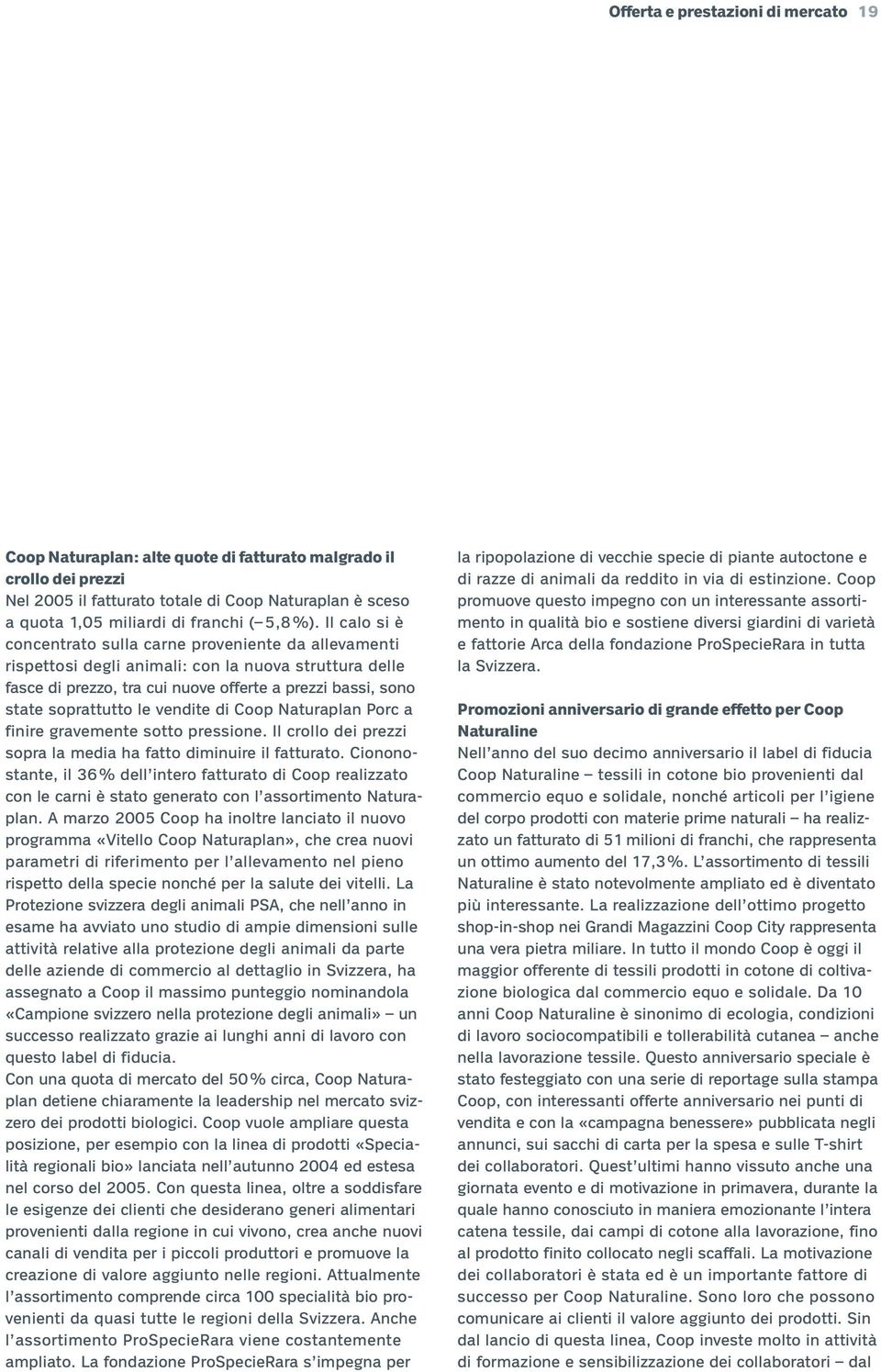 Il calo si è concentrato sulla carne proveniente da allevamenti rispettosi degli animali: con la nuova struttura delle fasce di prezzo, tra cui nuove offerte a prezzi bassi, sono state soprattutto le