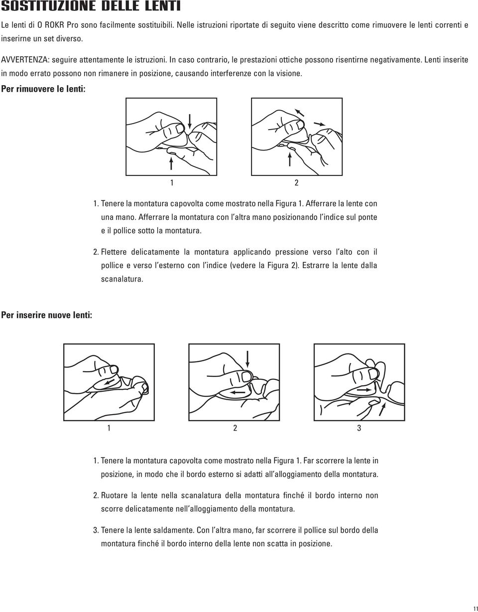 Lenti inserite in modo errato possono non rimanere in posizione, causando interferenze con la visione. Per rimuovere le lenti: 1 2 1. Tenere la montatura capovolta come mostrato nella Figura 1.