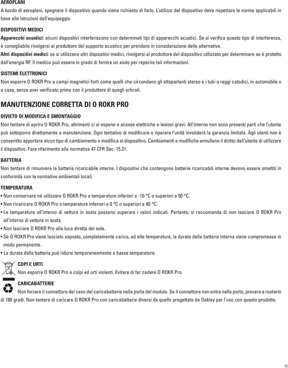 Se si verifica questo tipo di interferenza, è consigliabile rivolgersi al produttore del supporto acustico per prendere in considerazione delle alternative.