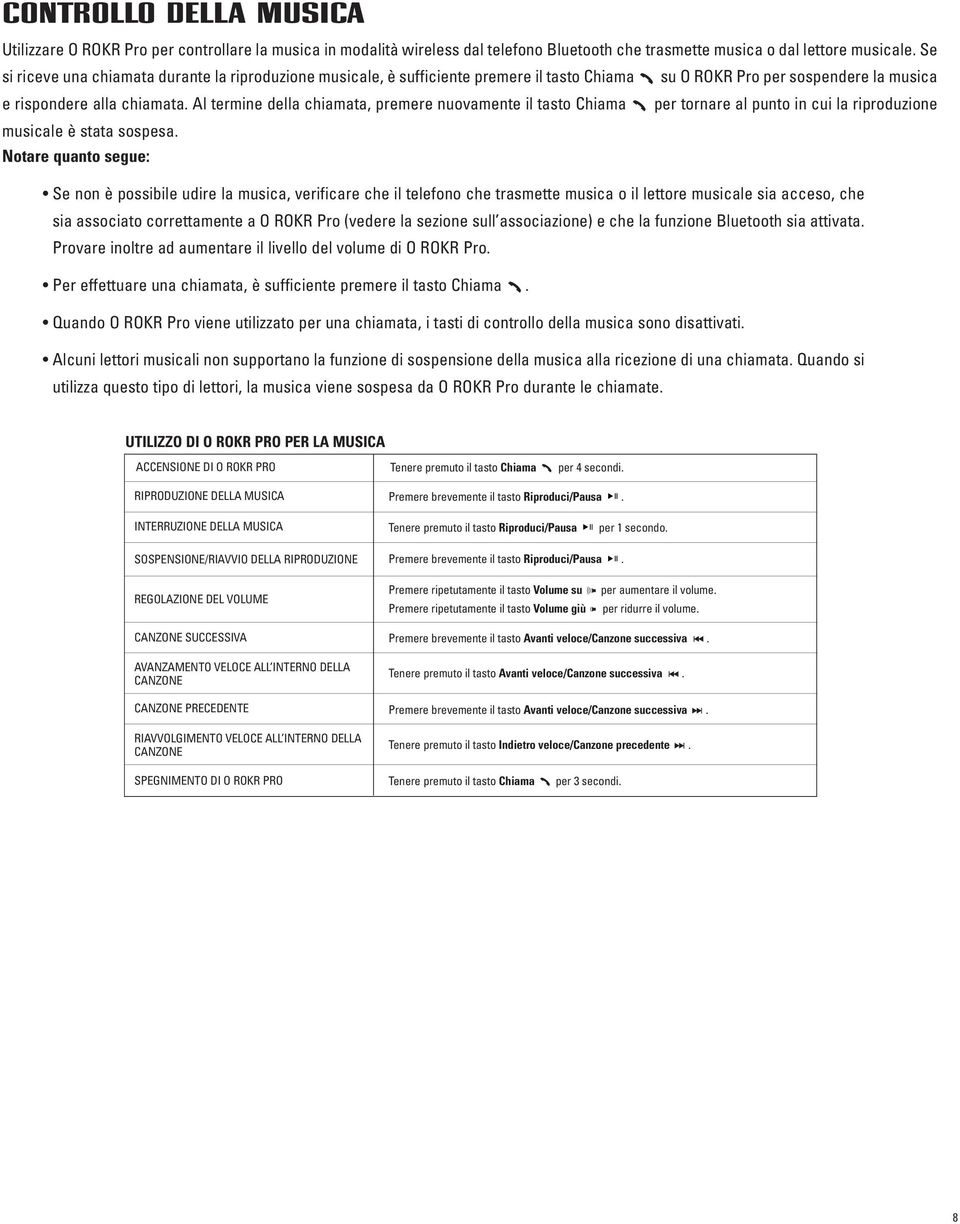 Al termine della chiamata, premere nuovamente il tasto Chiama per tornare al punto in cui la riproduzione musicale è stata sospesa.