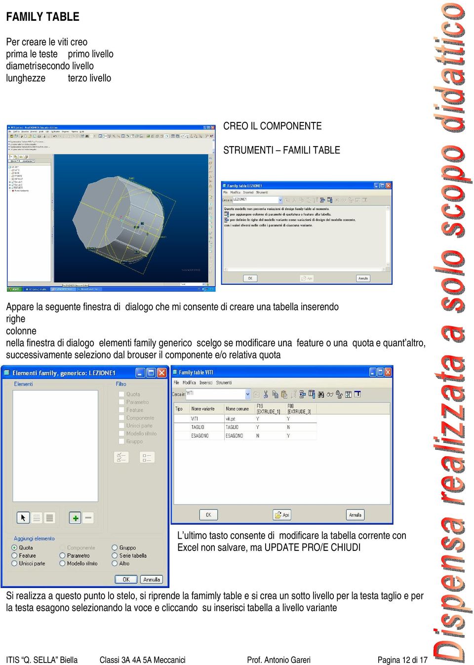 brouser il componente e/o relativa quota L ultimo tasto consente di modificare la tabella corrente con Excel non salvare, ma UPDATE PRO/E CHIUDI Si realizza a questo punto lo stelo, si riprende la