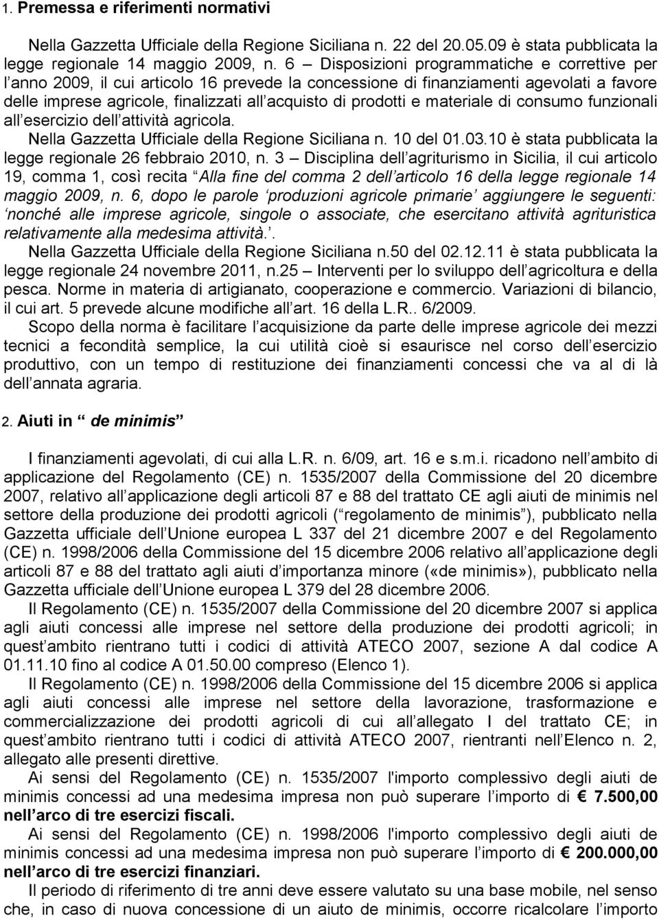 e materiale di consumo funzionali all esercizio dell attività agricola. Nella Gazzetta Ufficiale della Regione Siciliana n. 10 del 01.03.10 è stata pubblicata la legge regionale 26 febbraio 2010, n.