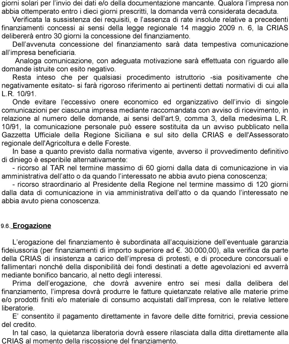 6, la CRIAS delibererà entro 30 giorni la concessione del finanziamento. Dell avvenuta concessione del finanziamento sarà data tempestiva comunicazione all impresa beneficiaria.