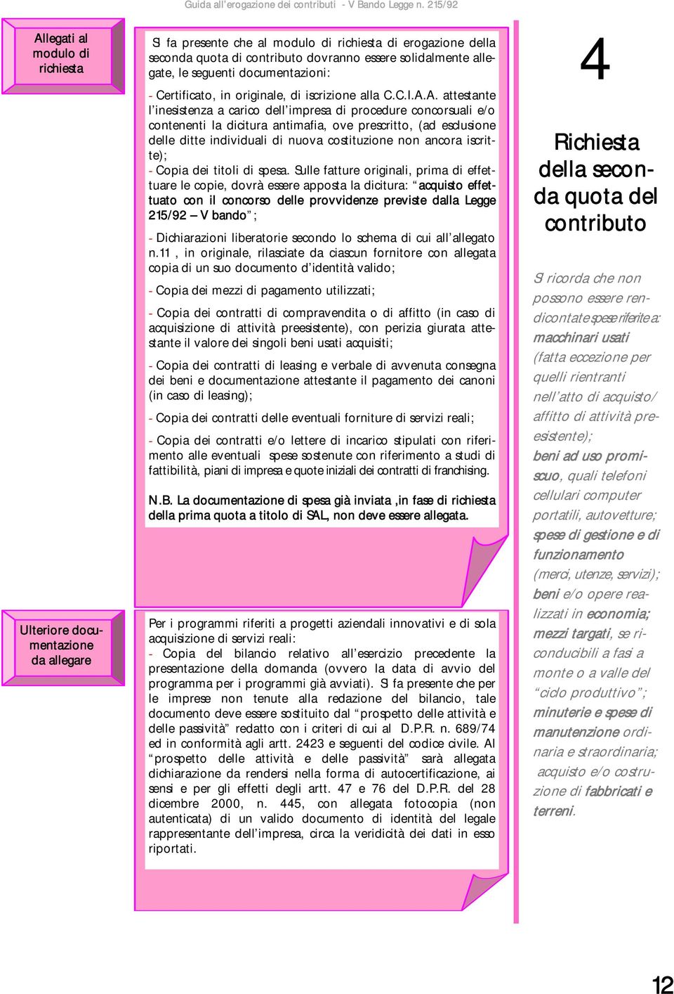 A. attestante l inesistenza a carico dell impresa di procedure concorsuali e/o contenenti la dicitura antimafia, ove prescritto, (ad esclusione delle ditte individuali di nuova costituzione non