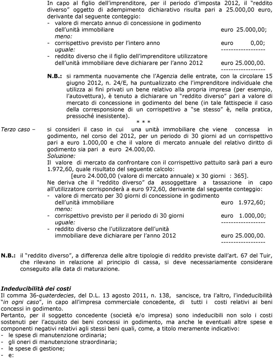 000,00; meno: - corrispettivo previsto per l intero anno euro 0,00; uguale: ------------------ - reddito diverso che il figlio dell imprenditore utilizzatore dell unità immobiliare deve dichiarare