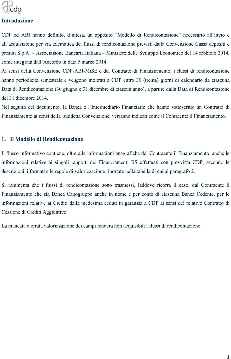 Ai sensi della Convenzione CDP-ABI-MiSE e del Contratto di Finanziamento, i flussi di rendicontazione hanno periodicità semestrale e vengono inoltrati a CDP entro 30 (trenta) giorni di calendario da