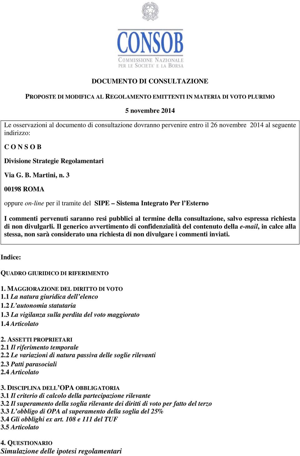 3 00198 ROMA oppure on-line per il tramite del SIPE Sistema Integrato Per l Esterno I commenti pervenuti saranno resi pubblici al termine della consultazione, salvo espressa richiesta di non