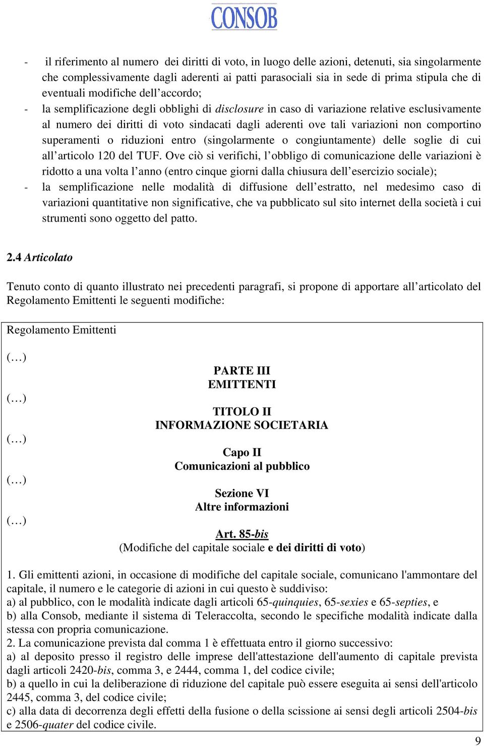 variazioni non comportino superamenti o riduzioni entro (singolarmente o congiuntamente) delle soglie di cui all articolo 120 del TUF.