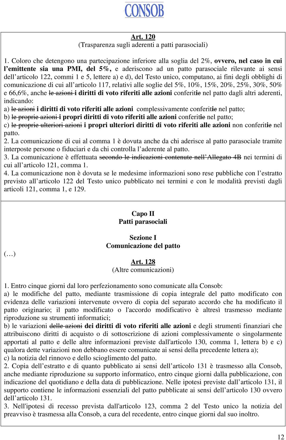 122, commi 1 e 5, lettere a) e d), del Testo unico, computano, ai fini degli obblighi di comunicazione di cui all articolo 117, relativi alle soglie del 5%, 10%, 15%, 20%, 25%, 30%, 50% e 66,6%,