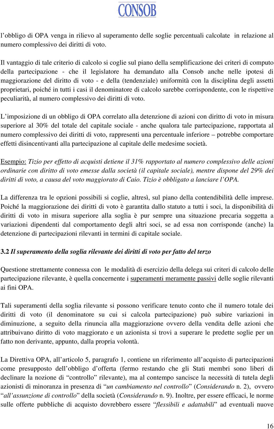 maggiorazione del diritto di voto - e della (tendenziale) uniformità con la disciplina degli assetti proprietari, poiché in tutti i casi il denominatore di calcolo sarebbe corrispondente, con le