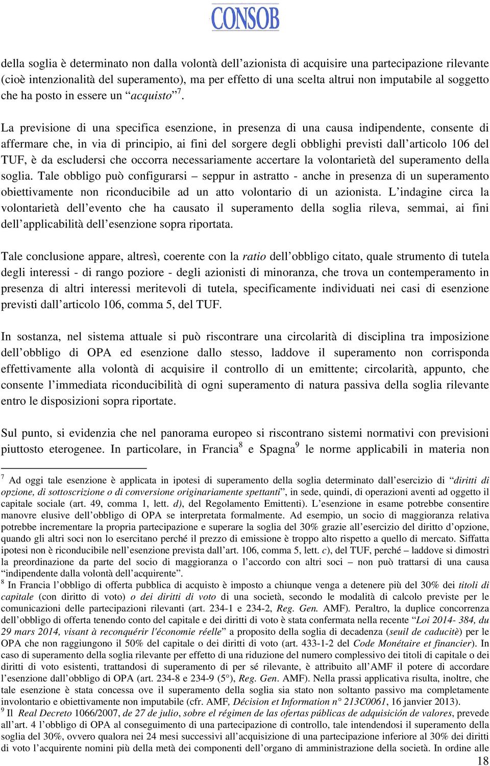 La previsione di una specifica esenzione, in presenza di una causa indipendente, consente di affermare che, in via di principio, ai fini del sorgere degli obblighi previsti dall articolo 106 del TUF,