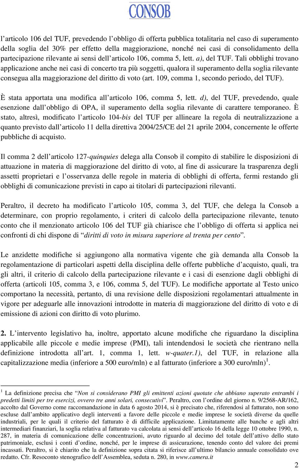 Tali obblighi trovano applicazione anche nei casi di concerto tra più soggetti, qualora il superamento della soglia rilevante consegua alla maggiorazione del diritto di voto (art.