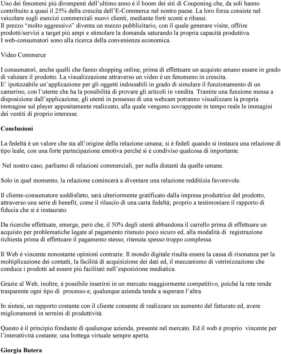 Il prezzo molto aggressivo diventa un mezzo pubblicitario, con il quale generare visite, offrire prodotti/servizi a target più ampi e stimolare la domanda saturando la propria capacità produttiva.