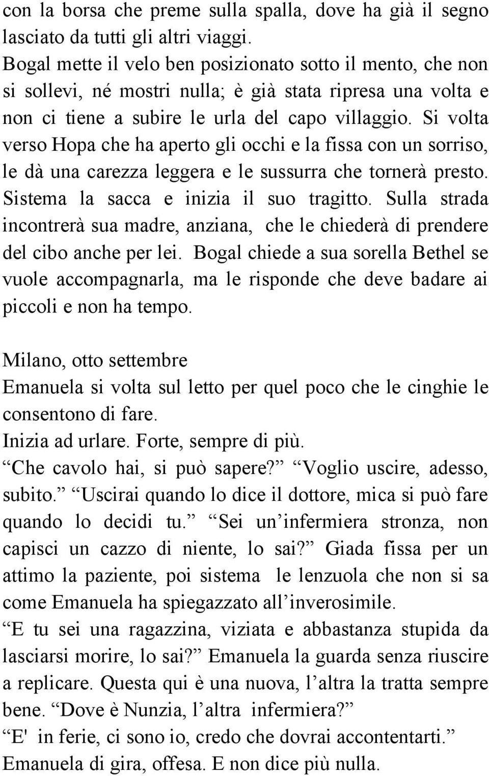 Si volta verso Hopa che ha aperto gli occhi e la fissa con un sorriso, le dà una carezza leggera e le sussurra che tornerà presto. Sistema la sacca e inizia il suo tragitto.