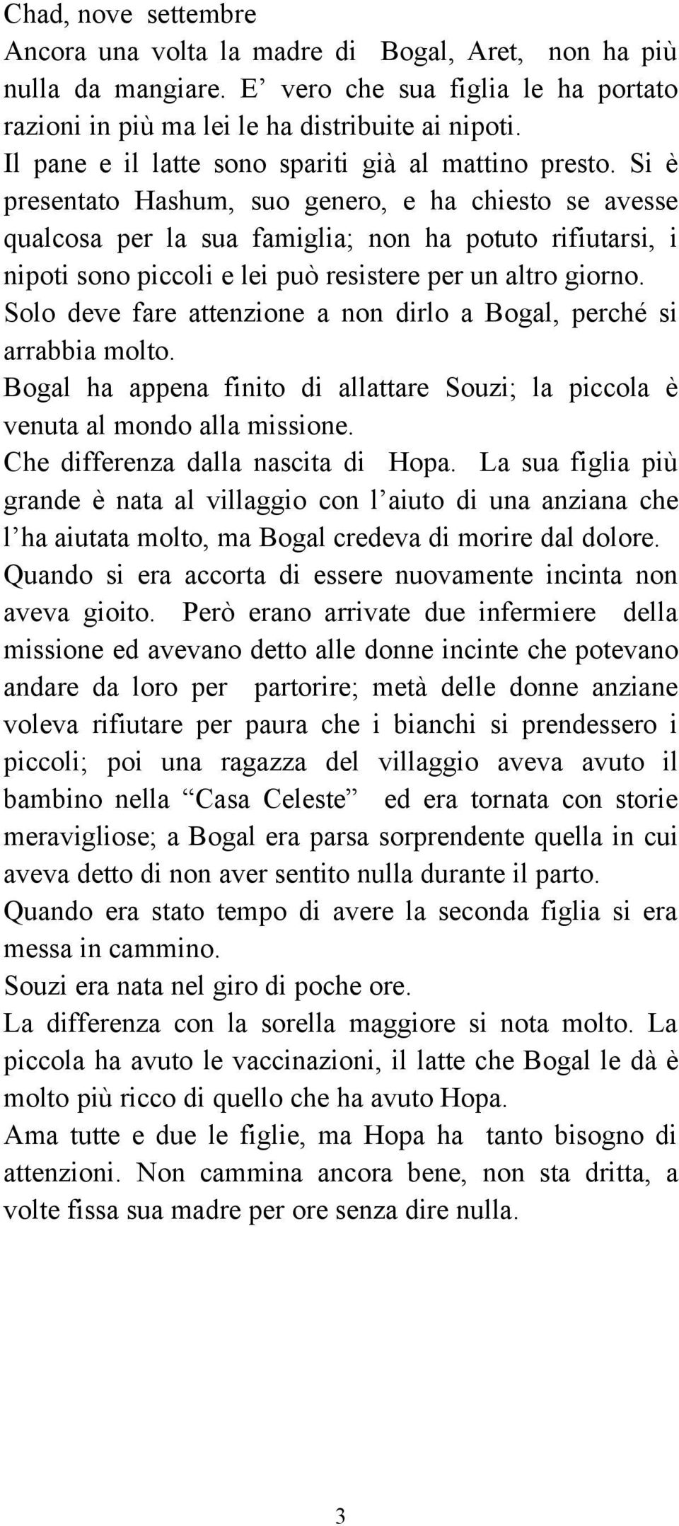 Si è presentato Hashum, suo genero, e ha chiesto se avesse qualcosa per la sua famiglia; non ha potuto rifiutarsi, i nipoti sono piccoli e lei può resistere per un altro giorno.