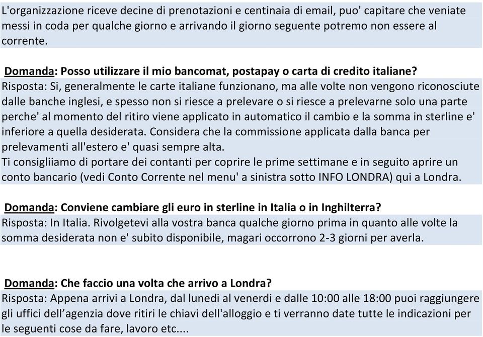 Risposta: Si, generalmente le carte italiane funzionano, ma alle volte non vengono riconosciute dalle banche inglesi, e spesso non si riesce a prelevare o si riesce a prelevarne solo una parte