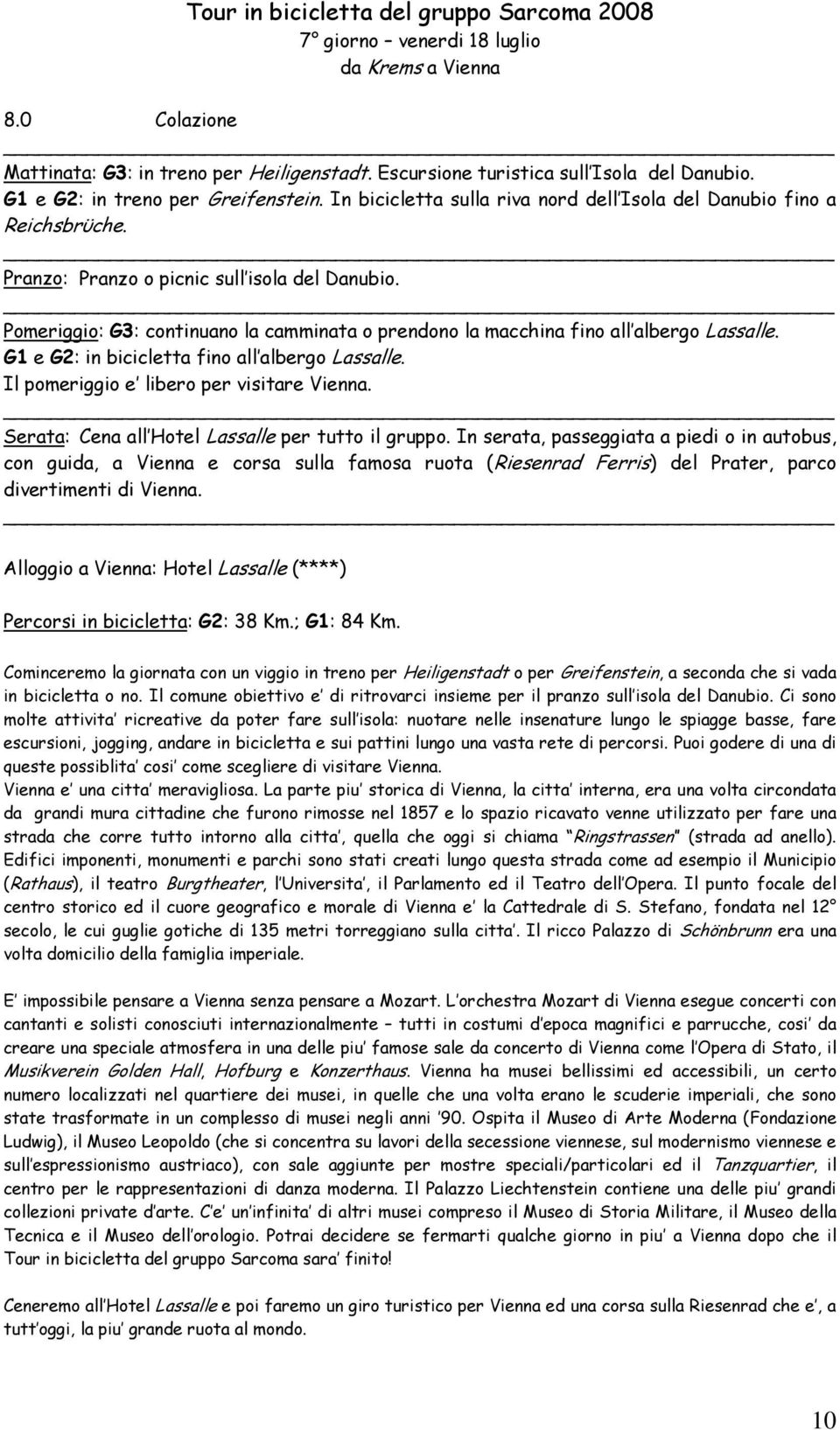 Pomeriggio: G3: continuano la camminata o prendono la macchina fino all albergo Lassalle. G1 e G2: in bicicletta fino all albergo Lassalle. Il pomeriggio e libero per visitare Vienna.