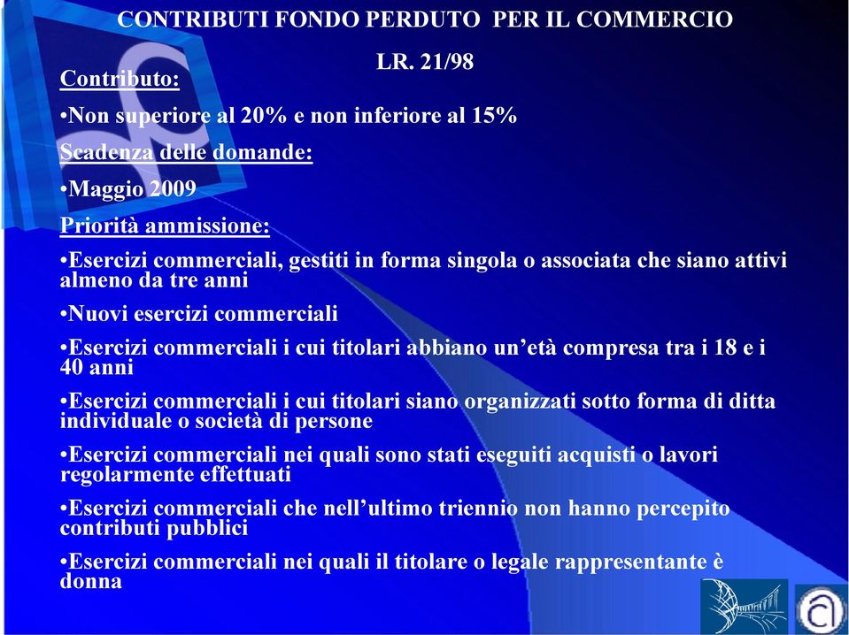 almeno da tre anni Nuovi esercizi commerciali Esercizi commerciali i cui titolari abbiano un età compresa tra i 18 e i 40 anni Esercizi commerciali i cui titolari siano organizzati