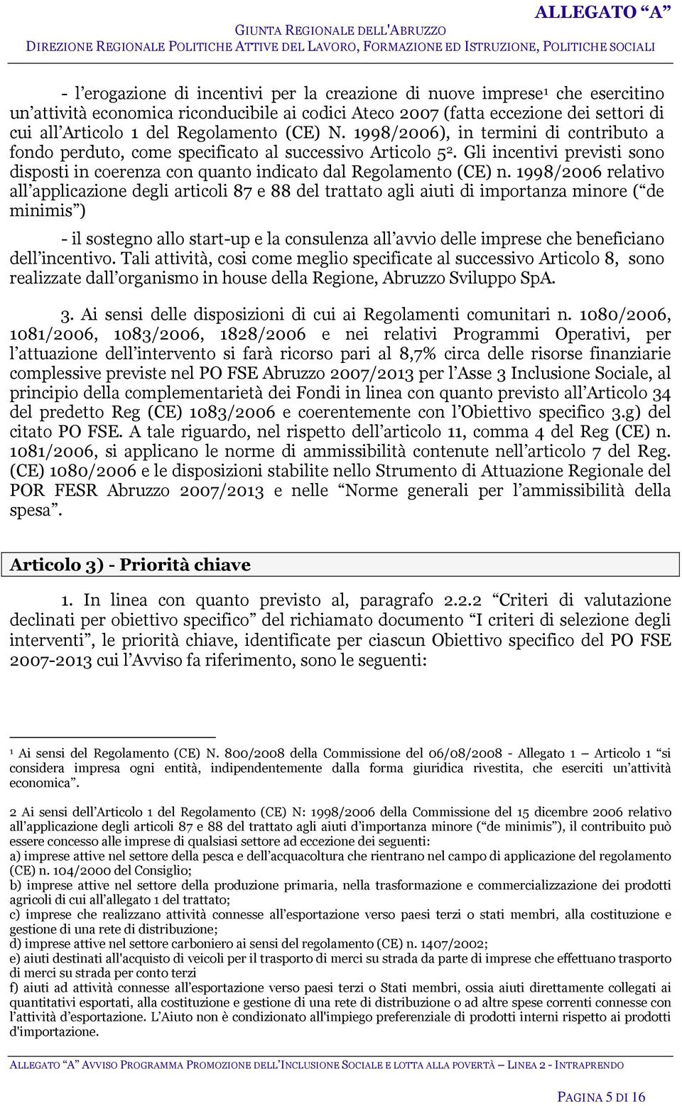 Gli incentivi previsti sono disposti in coerenza con quanto indicato dal Regolamento (CE) n.