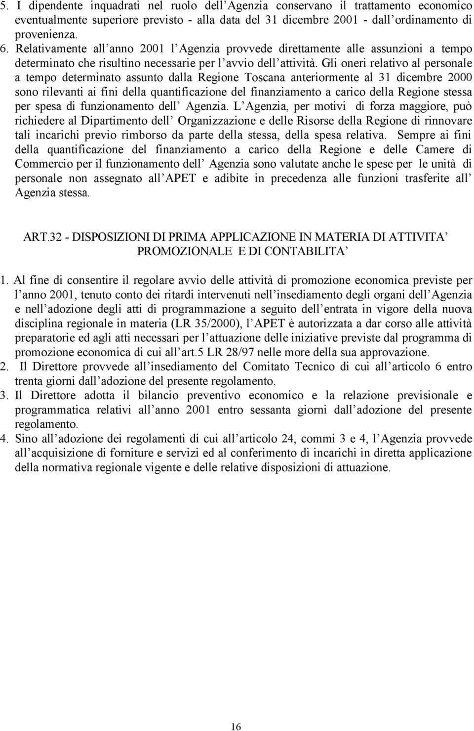 Gli oneri relativo al personale a tempo determinato assunto dalla Regione Toscana anteriormente al 31 dicembre 2000 sono rilevanti ai fini della quantificazione del finanziamento a carico della