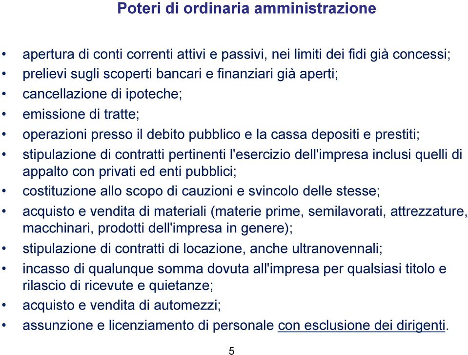 pubblici; costituzione allo scopo di cauzioni e svincolo delle stesse; acquisto e vendita di materiali (materie prime, semilavorati, attrezzature, macchinari, prodotti dell'impresa in genere);