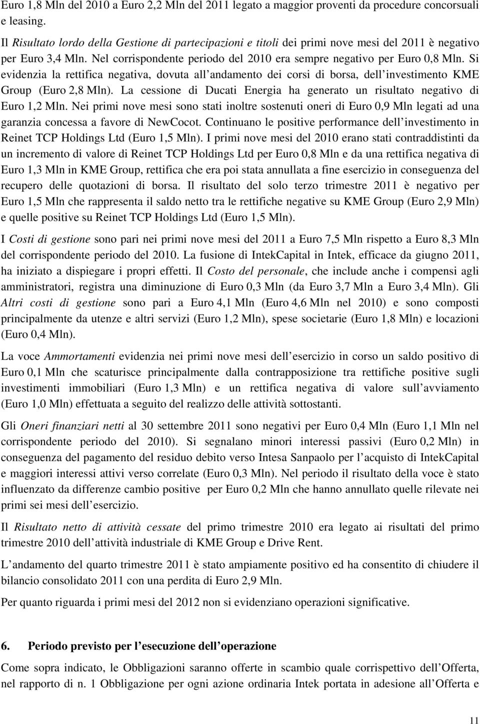 Si evidenzia la rettifica negativa, dovuta all andamento dei corsi di borsa, dell investimento KME Group (Euro 2,8 Mln).