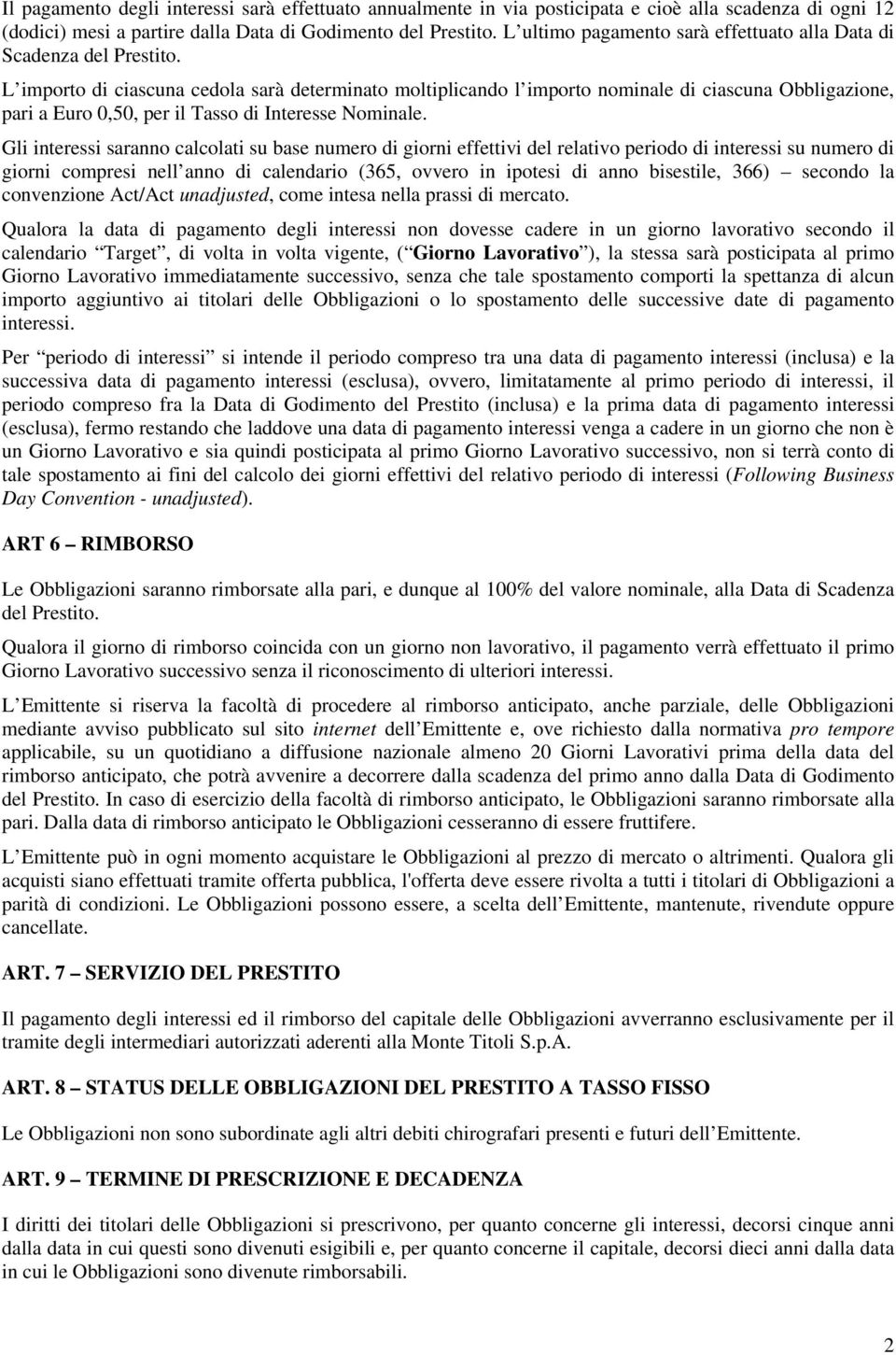 L importo di ciascuna cedola sarà determinato moltiplicando l importo nominale di ciascuna Obbligazione, pari a Euro 0,50, per il Tasso di Interesse Nominale.