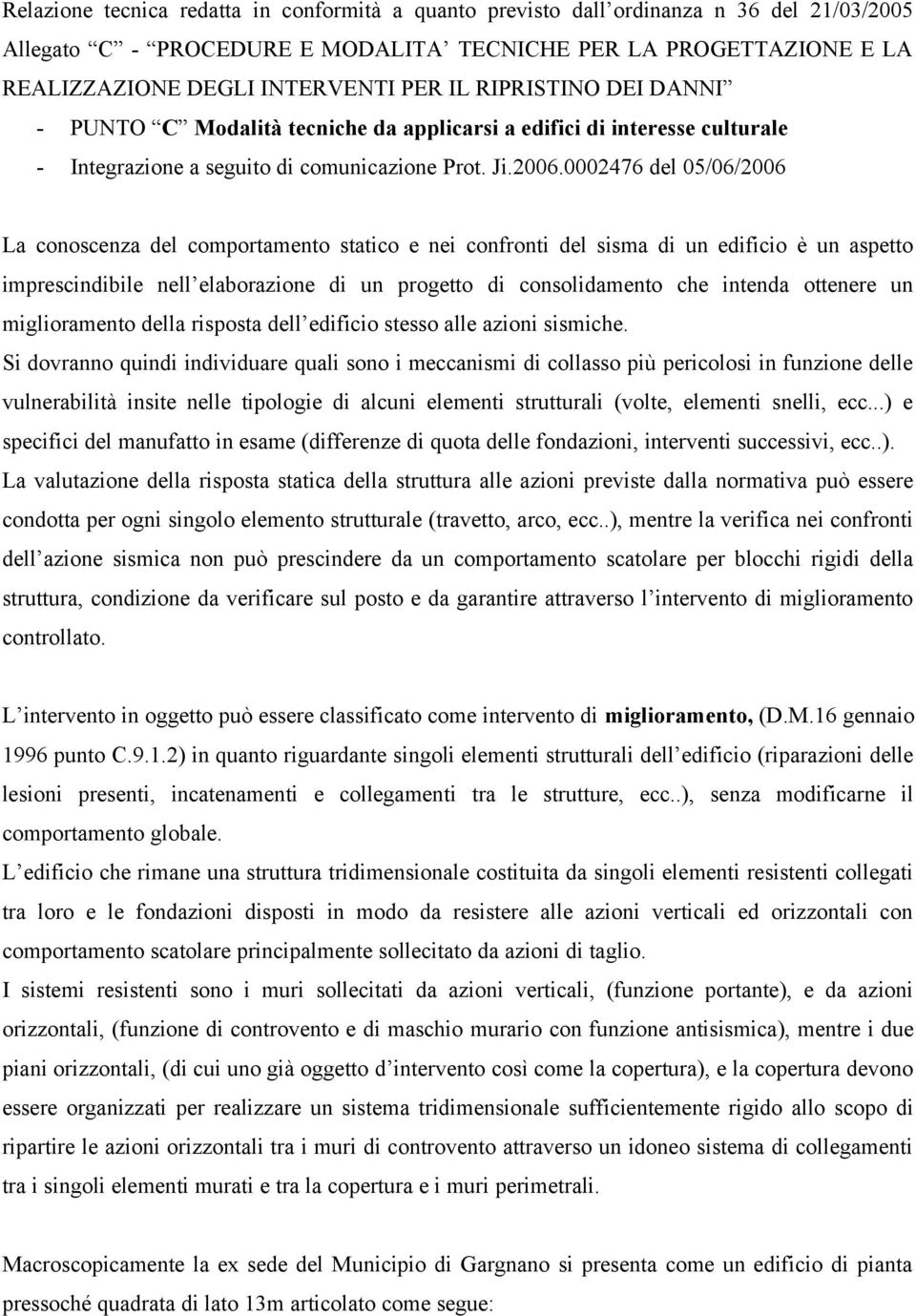 0002476 del 05/06/2006 La conoscenza del comportamento statico e nei confronti del sisma di un edificio è un aspetto imprescindibile nell elaborazione di un progetto di consolidamento che intenda