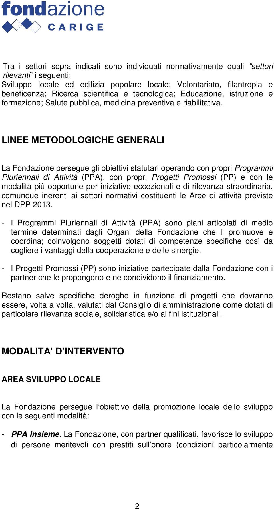 LINEE METODOLOGICHE GENERALI La Fondazione persegue gli obiettivi statutari operando con propri Programmi Pluriennali di Attività (PPA), con propri Progetti Promossi (PP) e con le modalità più