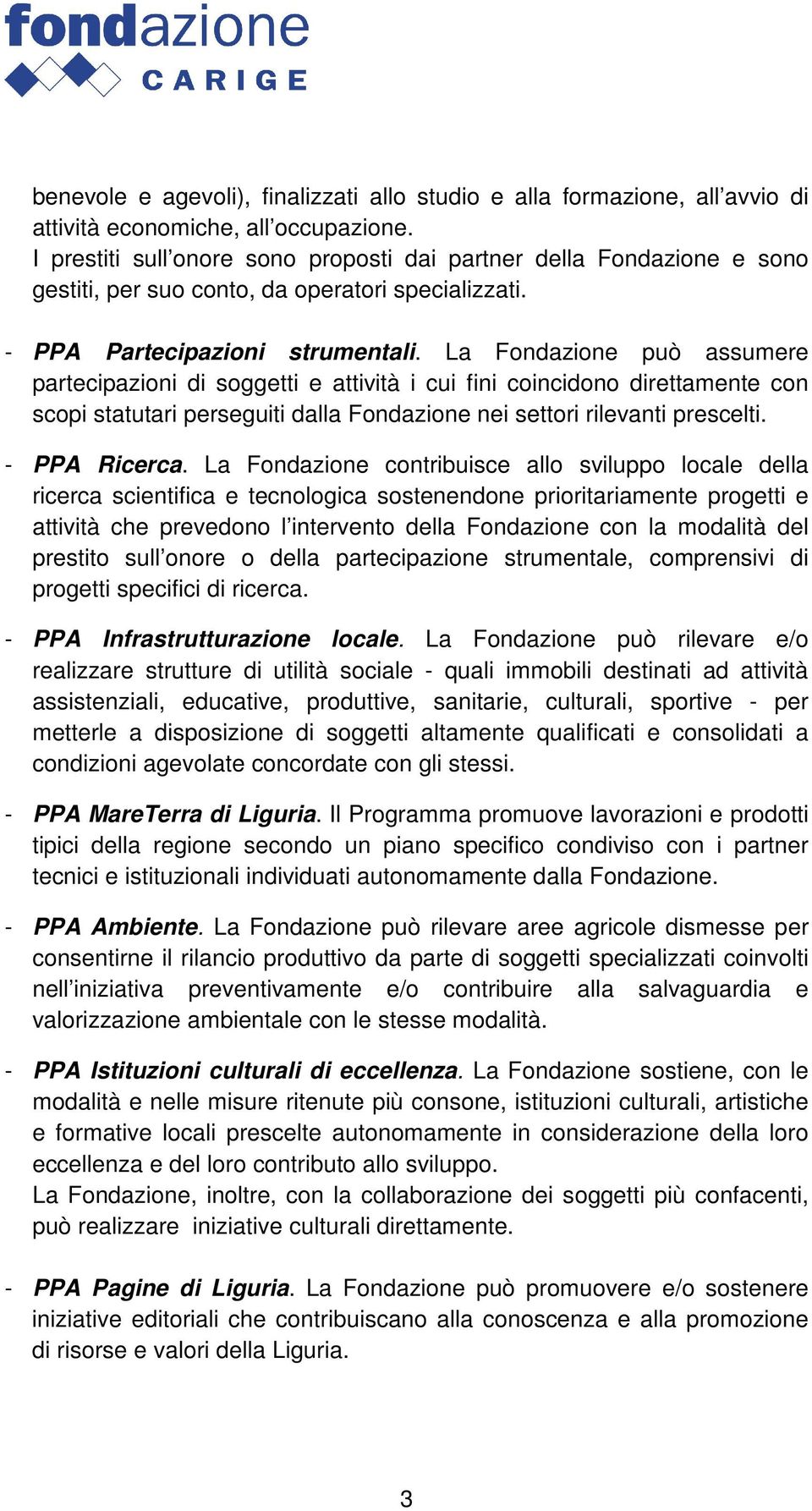 La Fondazione può assumere partecipazioni di soggetti e attività i cui fini coincidono direttamente con scopi statutari perseguiti dalla Fondazione nei settori rilevanti prescelti. - PPA Ricerca.