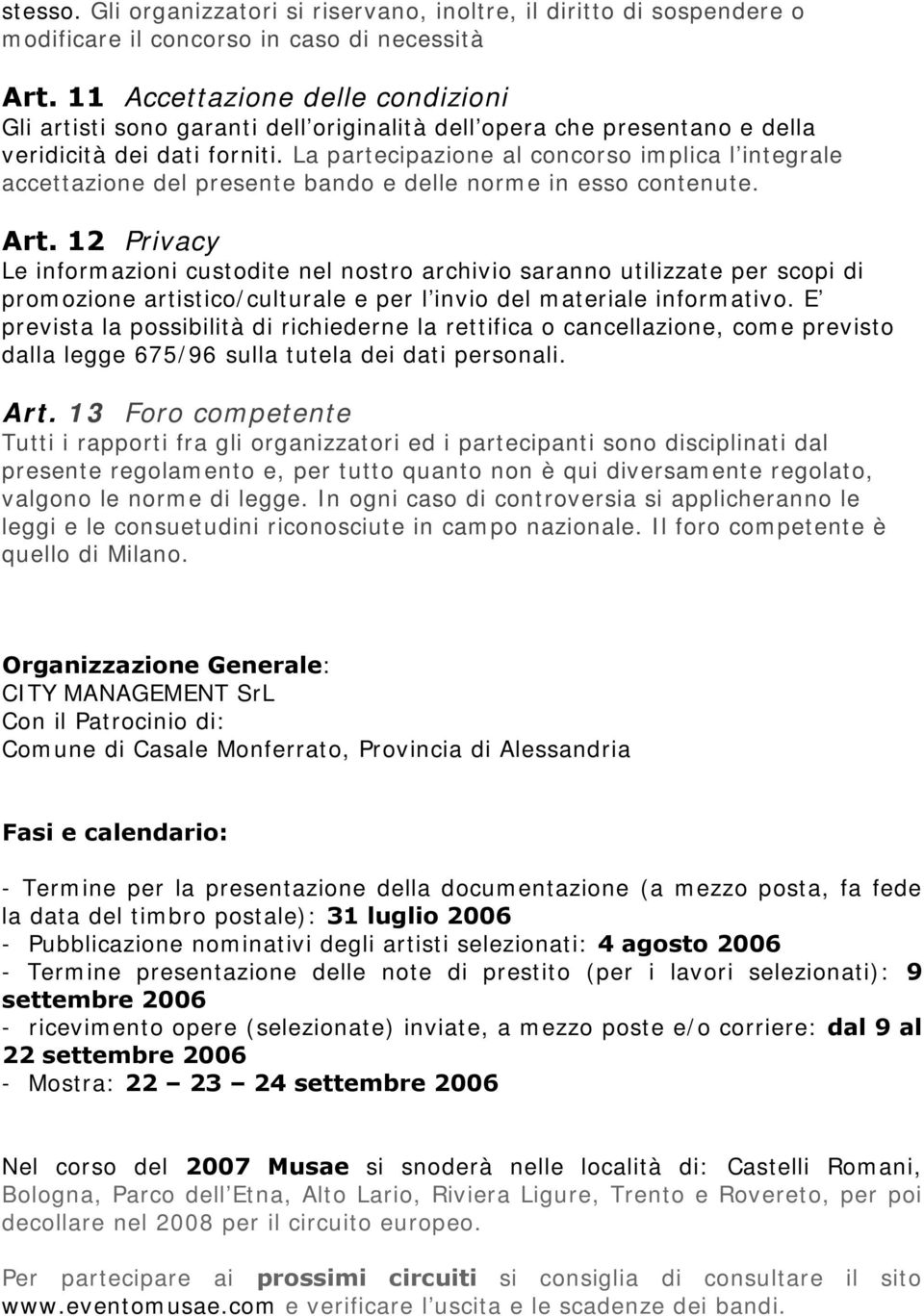 La partecipazione al concorso implica l integrale accettazione del presente bando e delle norme in esso contenute. Art.