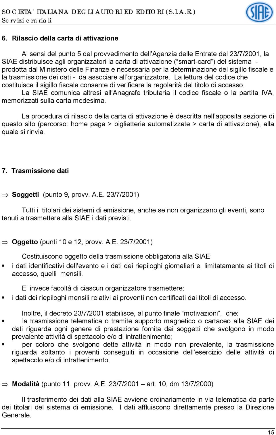 La lettura del codice che costituisce il sigillo fiscale consente di verificare la regolarità del titolo di accesso.