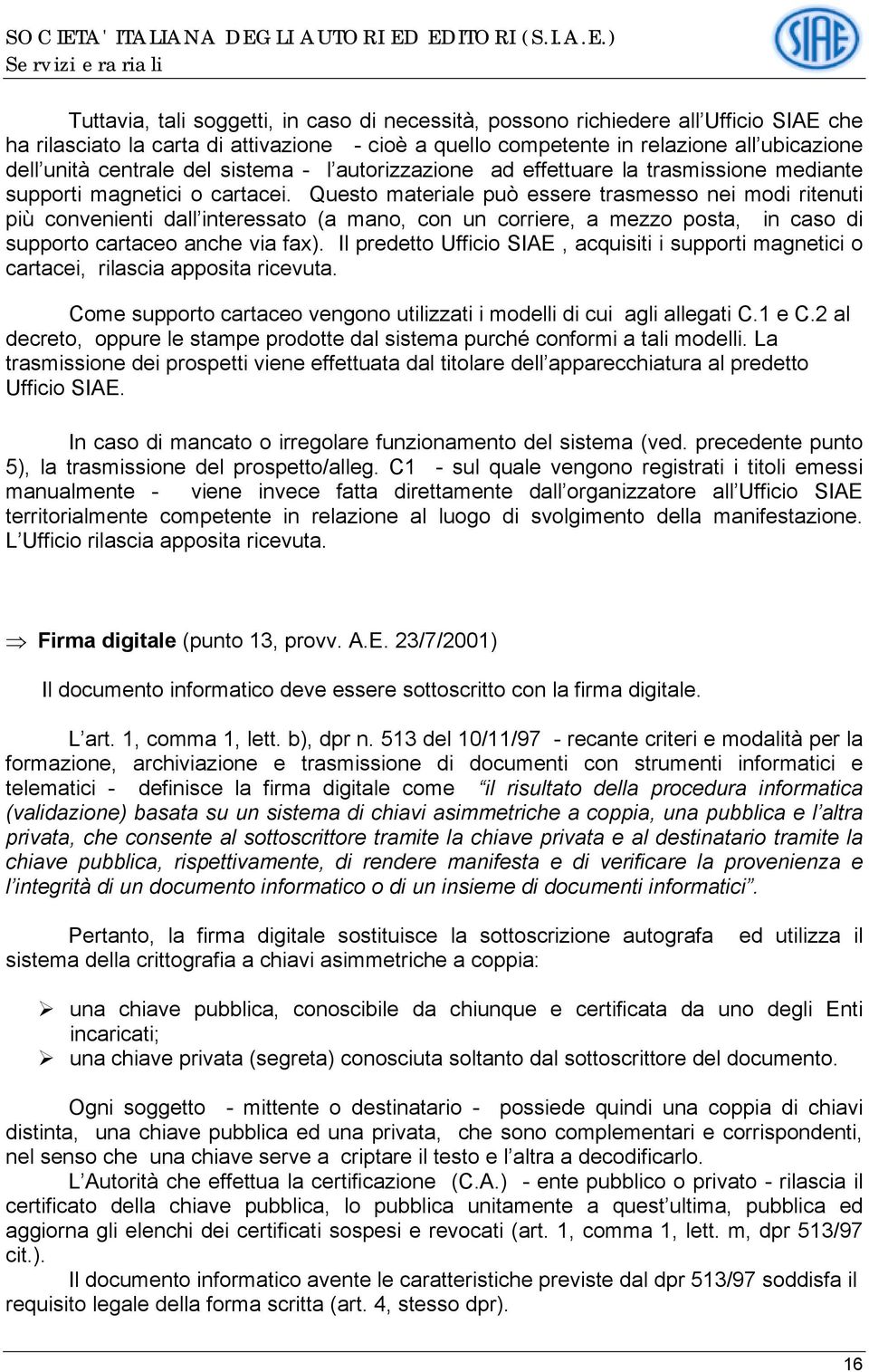 Questo materiale può essere trasmesso nei modi ritenuti più convenienti dall interessato (a mano, con un corriere, a mezzo posta, in caso di supporto cartaceo anche via fax).