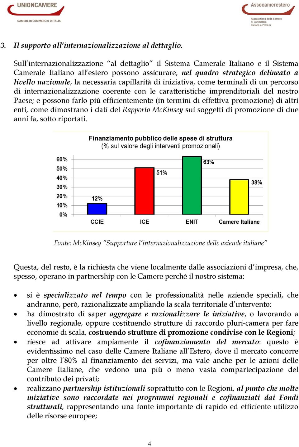 capillarità di iniziativa, come terminali di un percorso di internazionalizzazione coerente con le caratteristiche imprenditoriali del nostro Paese; e possono farlo più efficientemente (in termini di