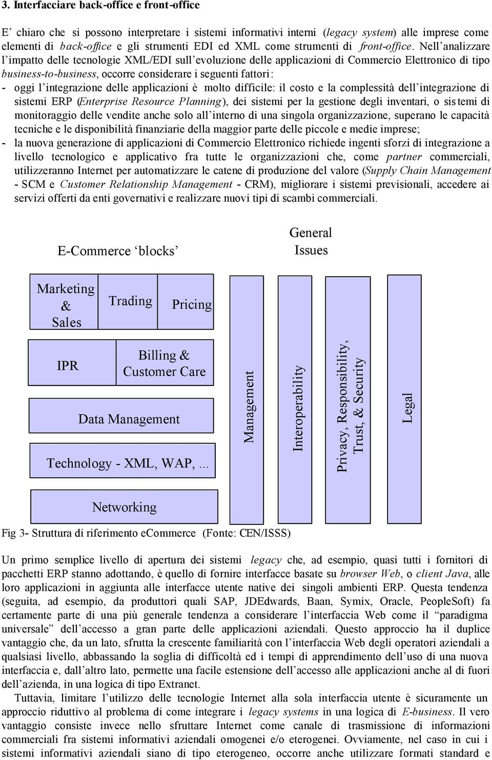 Questa tendenza (seguita, ad esempio, da produttori quali SAP, JDEdwards, Baan, Symix, Oracle, PeopleSoft) fa certamente parte di una più generale tendenza a considerare l interfaccia Web come il