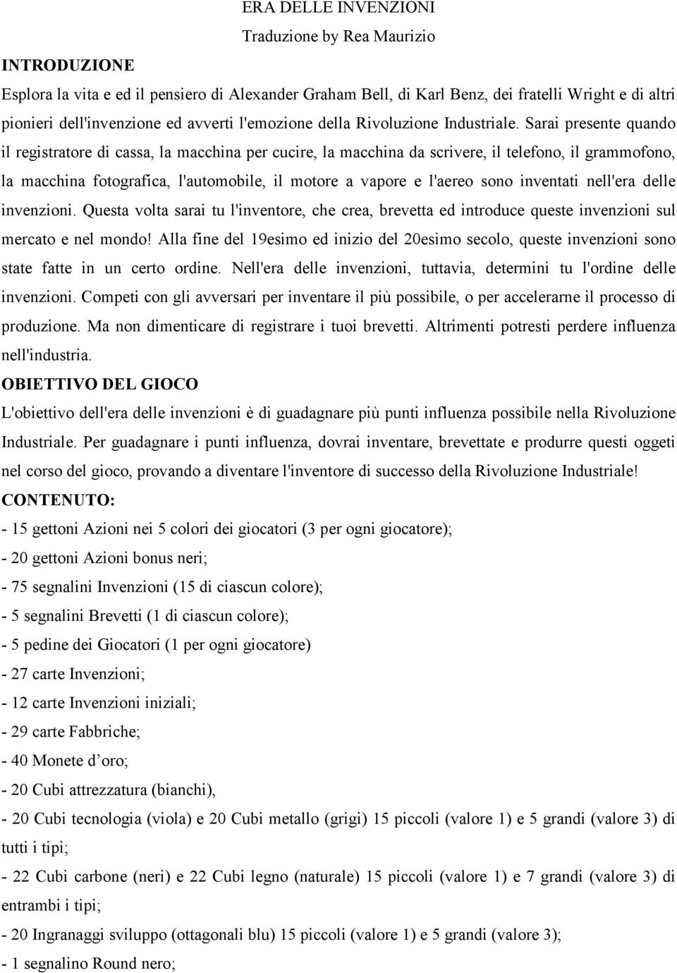 Sarai presente quando il registratore di cassa, la macchina per cucire, la macchina da scrivere, il telefono, il grammofono, la macchina fotografica, l'automobile, il motore a vapore e l'aereo sono