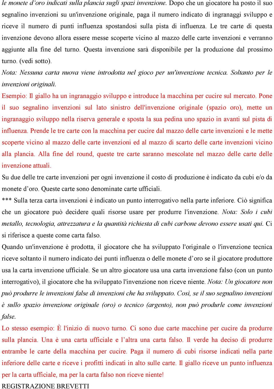 influenza. Le tre carte di questa invenzione devono allora essere messe scoperte vicino al mazzo delle carte invenzioni e verranno aggiunte alla fine del turno.