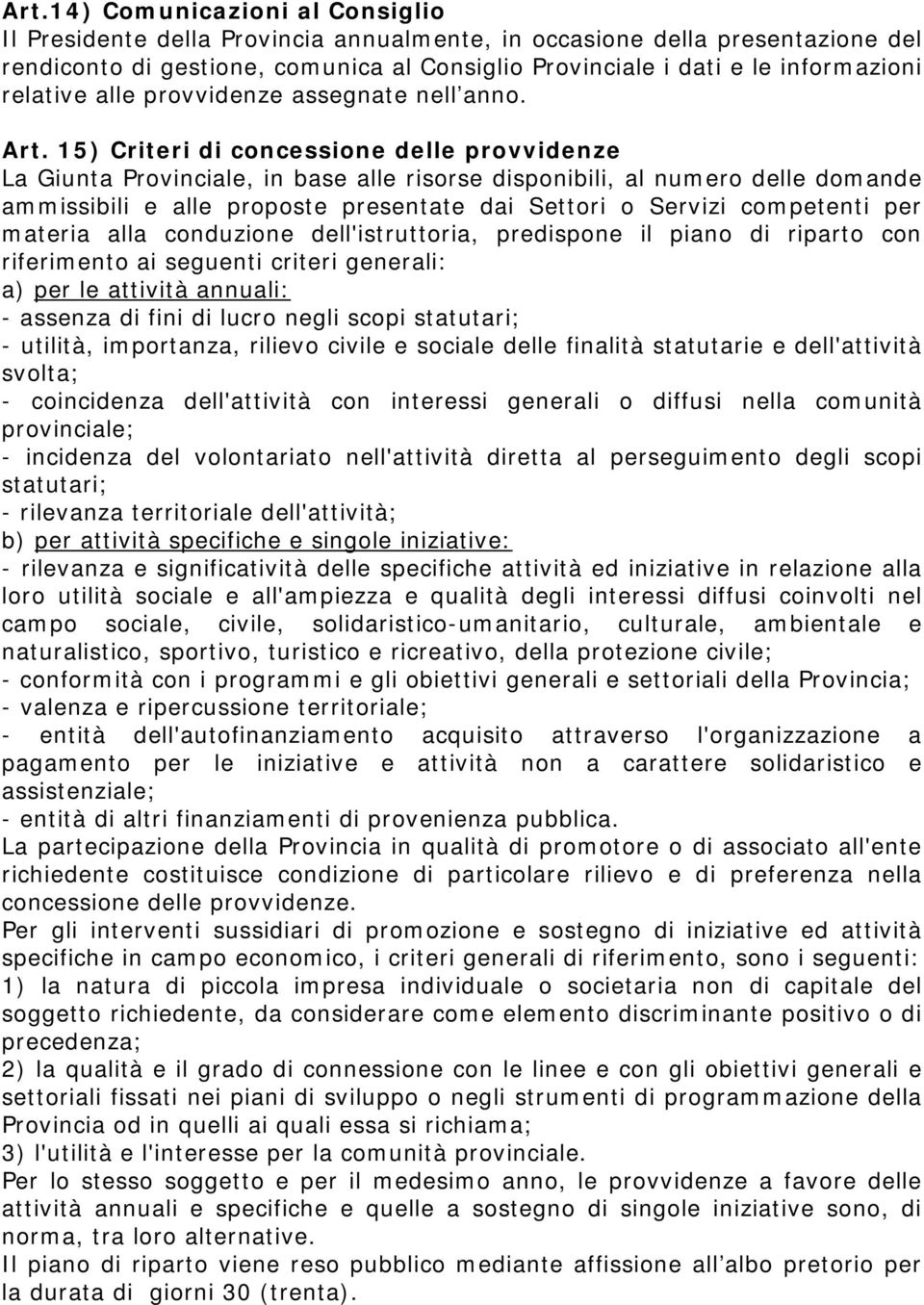 15) Criteri di concessione delle provvidenze La Giunta Provinciale, in base alle risorse disponibili, al numero delle domande ammissibili e alle proposte presentate dai Settori o Servizi competenti