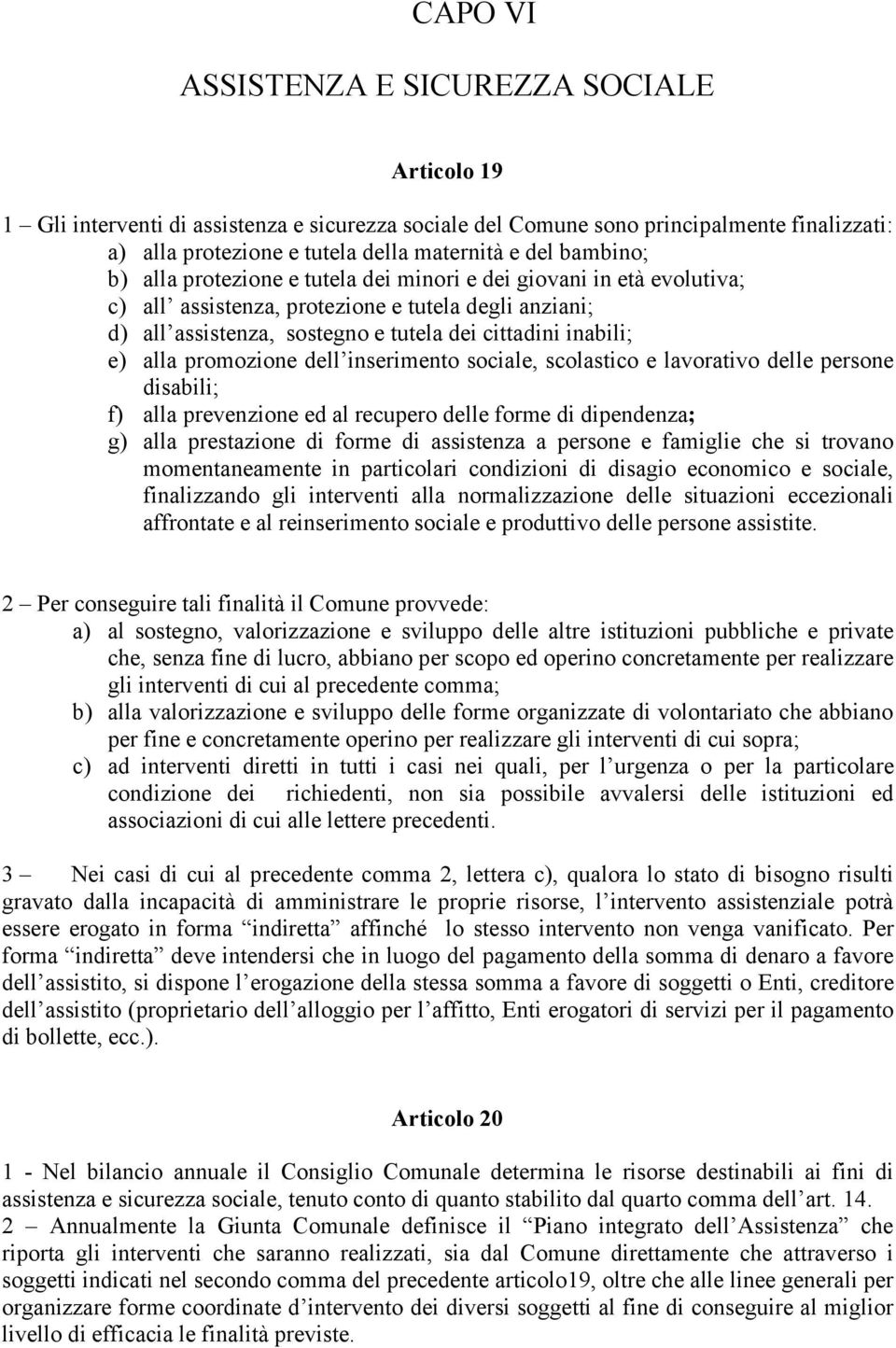 alla promozione dell inserimento sociale, scolastico e lavorativo delle persone disabili; f) alla prevenzione ed al recupero delle forme di dipendenza; g) alla prestazione di forme di assistenza a