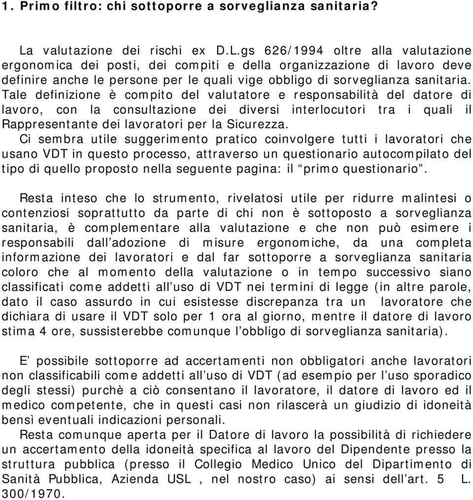 gs 626/1994 oltre alla valutazione ergonomica dei posti, dei compiti e della organizzazione di lavoro deve definire anche le persone per le quali vige obbligo di sorveglianza sanitaria.