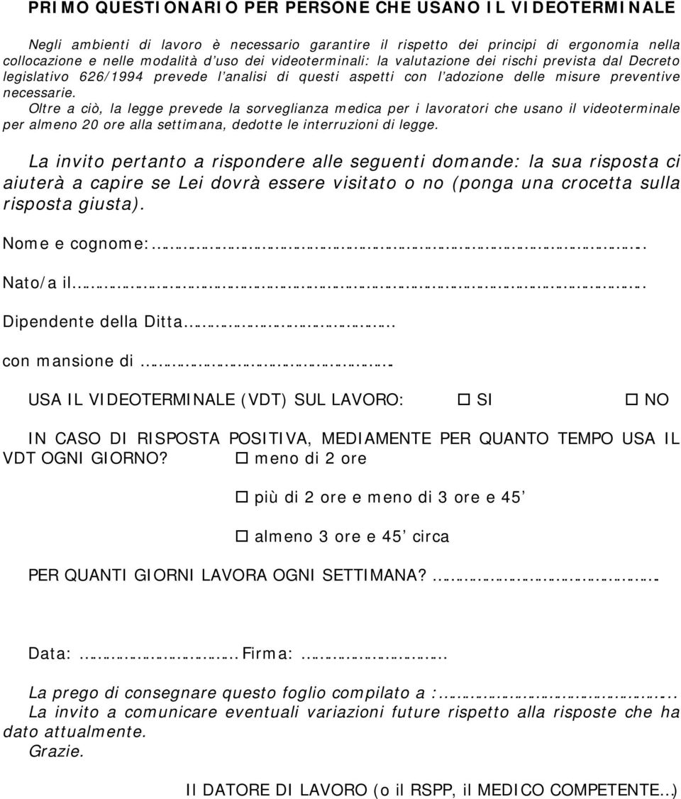 Oltre a ciò, la legge prevede la sorveglianza medica per i lavoratori che usano il videoterminale per almeno 20 ore alla settimana, dedotte le interruzioni di legge.