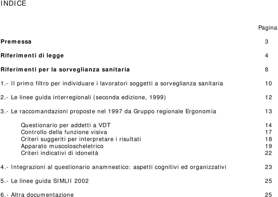 - Le raccomandazioni proposte nel 1997 da Gruppo regionale Ergonomia 13 Questionario per addetti a VDT 14 Controllo della funzione visiva 17 Criteri suggeriti