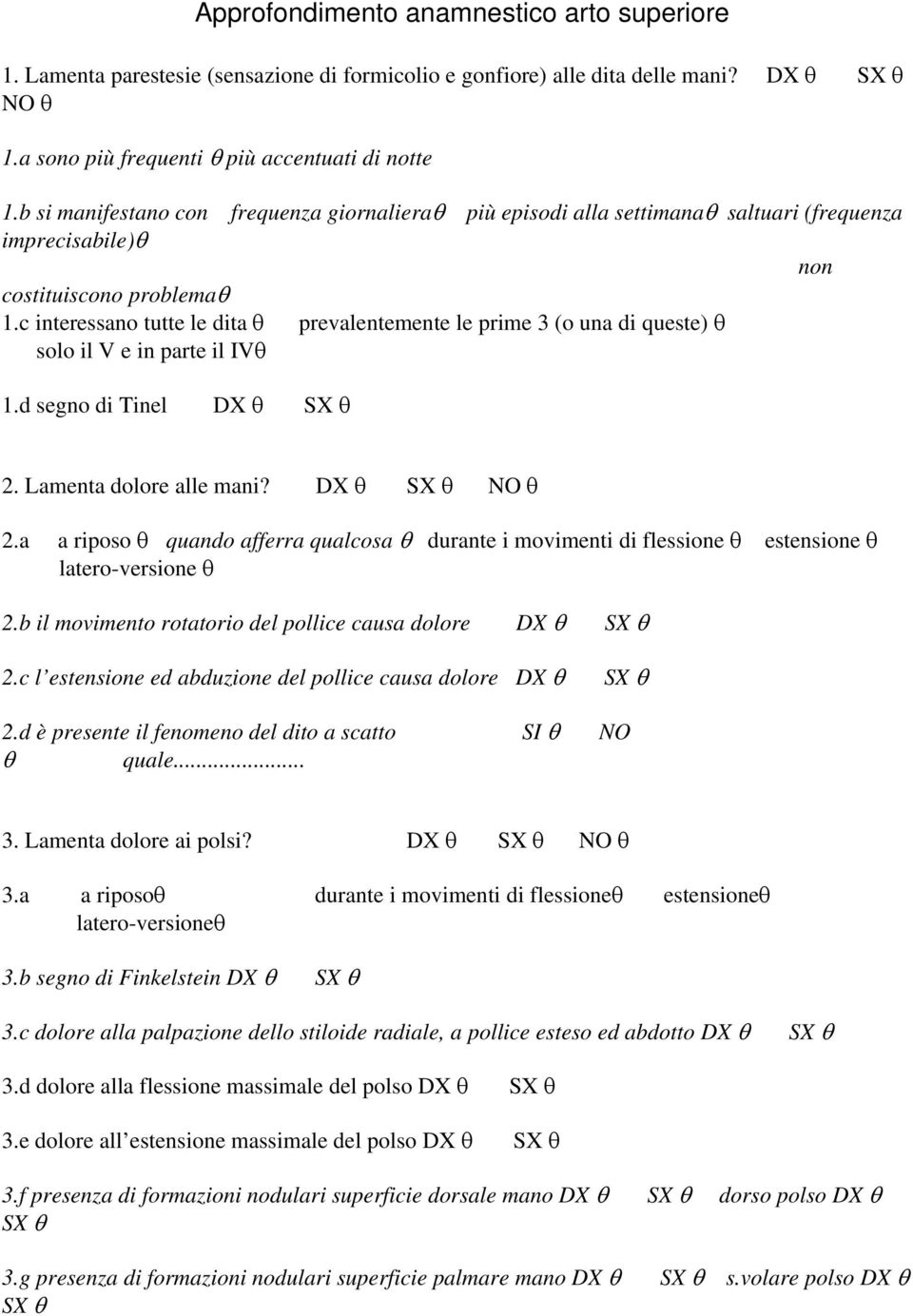 c interessano tutte le dita θ prevalentemente le prime 3 (o una di queste) θ solo il V e in parte il IVθ 1.d segno di Tinel DX θ SX θ 2. Lamenta dolore alle mani? DX θ SX θ NO θ 2.