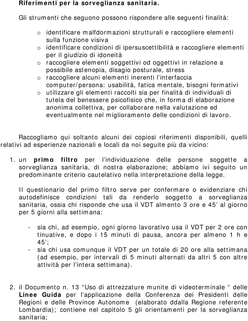 ipersuscettibilità e raccogliere elementi per il giudizio di idoneità o raccogliere elementi soggettivi od oggettivi in relazione a possibile astenopia, disagio posturale, stress o raccogliere alcuni