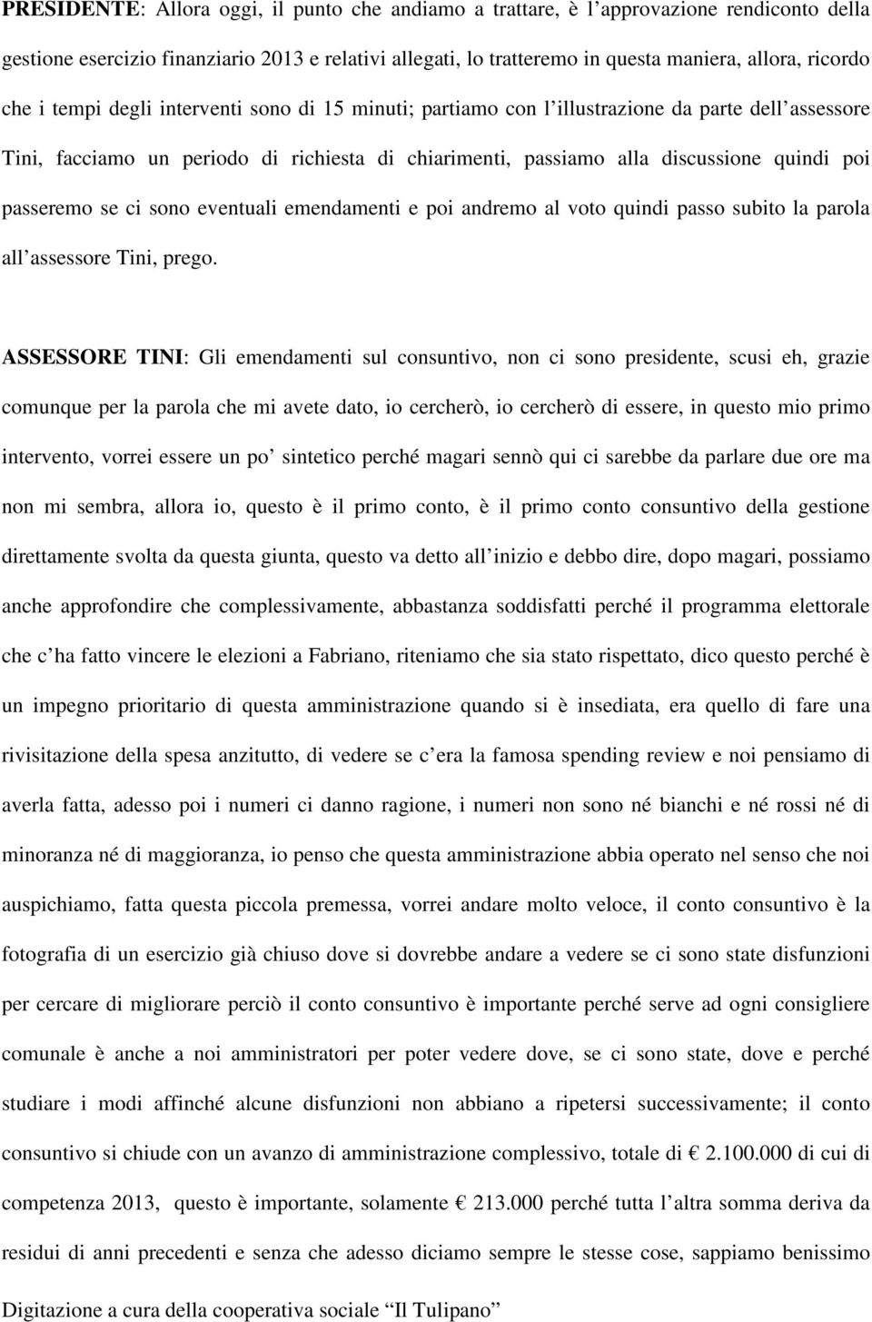 passeremo se ci sono eventuali emendamenti e poi andremo al voto quindi passo subito la parola all assessore Tini, prego.